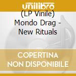 (LP Vinile) Mondo Drag - New Rituals lp vinile di Drag Mondo