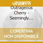 Outrageous Cherry - Seemingly Solid Reality cd musicale di Outrageous Cherry