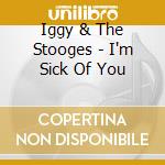 Iggy & The Stooges - I'm Sick Of You cd