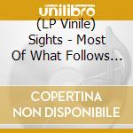 (LP Vinile) Sights - Most Of What Follows Is lp vinile
