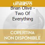 Brian Olive - Two Of Everything cd musicale di Brian Olive