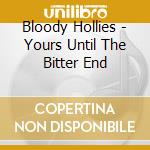 Bloody Hollies - Yours Until The Bitter End cd musicale di Hollies Bloody