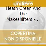 Heath Green And The Makeshifters - Heath Green And The Makeshifters cd musicale di Heath and the Green