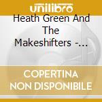 Heath Green And The Makeshifters - Heath Green And The Makeshifters cd