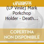 (LP Vinile) Mark Porkchop Holder - Death And The Blues lp vinile di Mark Porkchop Holder