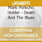 Mark Porkcho Holder - Death And The Blues cd