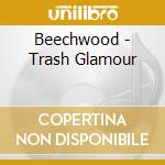 Beechwood - Trash Glamour cd musicale di Beechwood