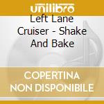 Left Lane Cruiser - Shake And Bake cd