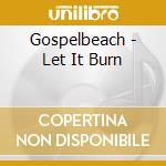 Gospelbeach - Let It Burn cd musicale