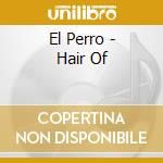 El Perro - Hair Of cd musicale