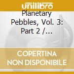 Planetary Pebbles, Vol. 3: Part 2 / Various cd