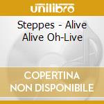 Steppes - Alive Alive Oh-Live cd musicale
