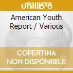 American Youth Report / Various cd musicale di Artisti Vari