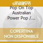 Pop On Top Australian Power Pop / Various cd