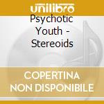Psychotic Youth - Stereoids cd