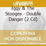 Iggy & The Stooges - Double Danger (2 Cd) cd
