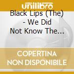 Black Lips (The) - We Did Not Know The Forest Spirit Made The Flowers Grow cd