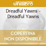 Dreadful Yawns - Dreadful Yawns cd musicale di Dreadful Yawns