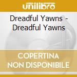 Dreadful Yawns - Dreadful Yawns cd
