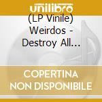 (LP Vinile) Weirdos - Destroy All Music lp vinile di Weirdos
