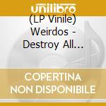 (LP Vinile) Weirdos - Destroy All Music vinile