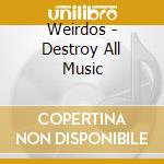 Weirdos - Destroy All Music cd