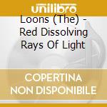 Loons (The) - Red Dissolving Rays Of Light cd