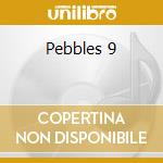 Pebbles 9 cd musicale di Artisti Vari