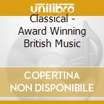 Classical - Award Winning British Music cd musicale di Classical