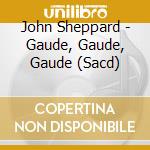 John Sheppard - Gaude, Gaude, Gaude (Sacd)