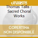 Thomas Tallis - Sacred Choral Works cd musicale di Artisti Vari