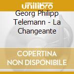Georg Philipp Telemann - La Changeante cd musicale di Telemann georg phili
