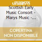 Scottish Early Music Consort - Marys Music - Songs And Dances From The Time Of Mary Queen Of Scots cd musicale di Artisti Vari