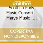 Scottish Early Music Consort - Marys Music - Songs And Dances From The Time Of Mary Queen Of Scots cd
