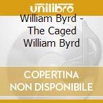 William Byrd - The Caged William Byrd cd