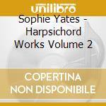 Sophie Yates - Harpsichord Works Volume 2 cd