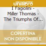 I Fagiolini - Miller Thomas - The Triumphs Of Oriana cd musicale di I Fagiolini