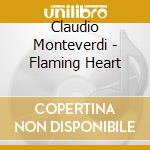 Claudio Monteverdi - Flaming Heart cd musicale di Claudio Monteverdi