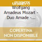 Wolfgang Amadeus Mozart - Duo Amade - Duo Sonatas cd musicale di Wolfgang Amadeus Mozart