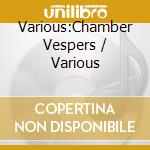 Various:Chamber Vespers / Various cd