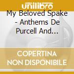 My Beloved Spake - Anthems De Purcell And Humfrey cd