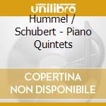 Hummel / Schubert - Piano Quintets cd musicale di Hummel / Schubert