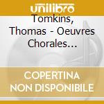 Tomkins, Thomas - Oeuvres Chorales Sacrees : Anthems, cd musicale di Tomkins, Thomas