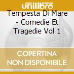 Tempesta Di Mare - Comedie Et Tragedie Vol 1 cd musicale di Tempesta Di Mare