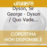 Dyson, Sir George - Dyson / Quo Vadis (2 Cd) cd musicale di Dyson, Sir George