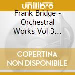 Frank Bridge - Orchestral Works Vol 3 (2 Cd) cd