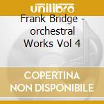 Frank Bridge - orchestral Works Vol 4 cd