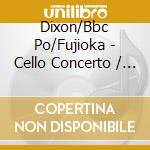 Dixon/Bbc Po/Fujioka - Cello Concerto / The Age F