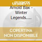 Arnold Bax - Winter Legends. Variations Symphoni (2 Cd) cd