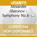 Alexander Glazunov - Symphony No.6 - Characteristic Suite cd musicale di Alexander Glazunov